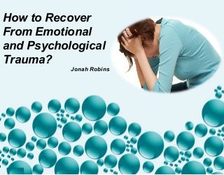How to Recover
From Emotional
and Psychological
Trauma?
Jonah Robins
 