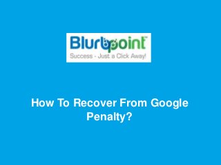 How To Recover From Google
Penalty?
 