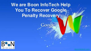 We are Boon InfoTech Help
You To Recover Google
Penalty Recovery
booninfotech.com
 