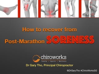 How to recover from 
Post-Marathon Soreness 
Dr Gary Tho, Principal Chiropractor 
@DrGaryTho #ChiroWorksSG 
 