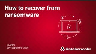 How to recover from
ransomware
2:00pm
29th September 2016
 