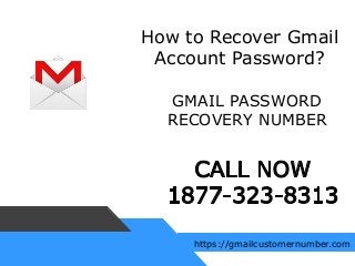 How to Recover Gmail
Account Password?
GMAIL PASSWORD
RECOVERY NUMBER
https://gmailcustomernumber.com
 