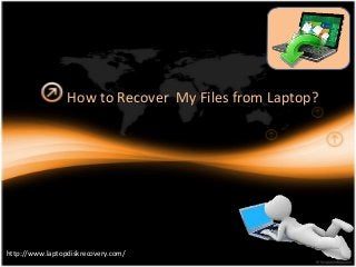 How to Recover My Files from Laptop?

http://www.laptopdiskrecovery.com/

 
