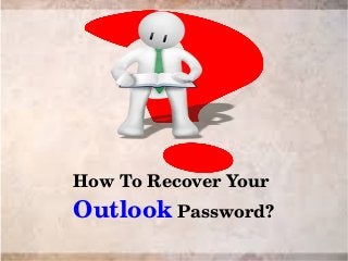 How To Recover Your 
Outlook Password?
 