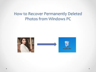 How to Recover Permanently Deleted 
Photos from Windows PC 
 