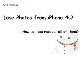 Lose Photos from iPhone 4s?

       How can you recover all of them?
 
