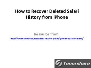 How to Recover Deleted Safari
History from iPhone
Resource from:
http://www.windowspasswordsrecovery.com/iphone-data-recovery/

 