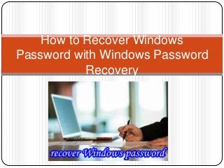 How to Recover Windows
Password with Windows Password
Recovery
 