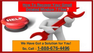 How To Recover Your Gmail
Deleted Window 7 Files?
We Have Got a Solution for You!
So, Call : 1-888-676-4496
 