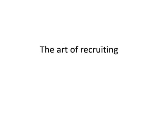 The art of recruiting
 