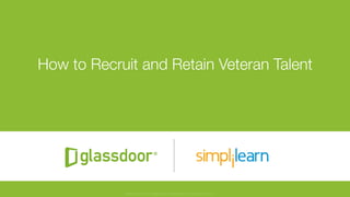 © Glassdoor, Inc. 2016
How to Recruit and Retain Veteran Talent
Glassdoor is a registered trademark of Glassdoor Inc.
 