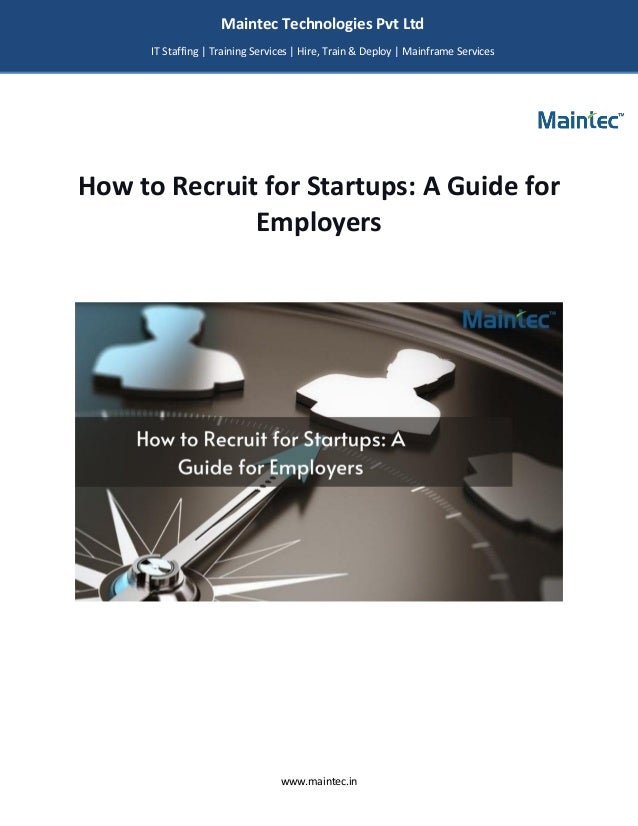 www.maintec.in
How to Recruit for Startups: A Guide for
Employers
Maintec Technologies Pvt Ltd
IT Staffing | Training Services | Hire, Train & Deploy | Mainframe Services
I
I
IT
 