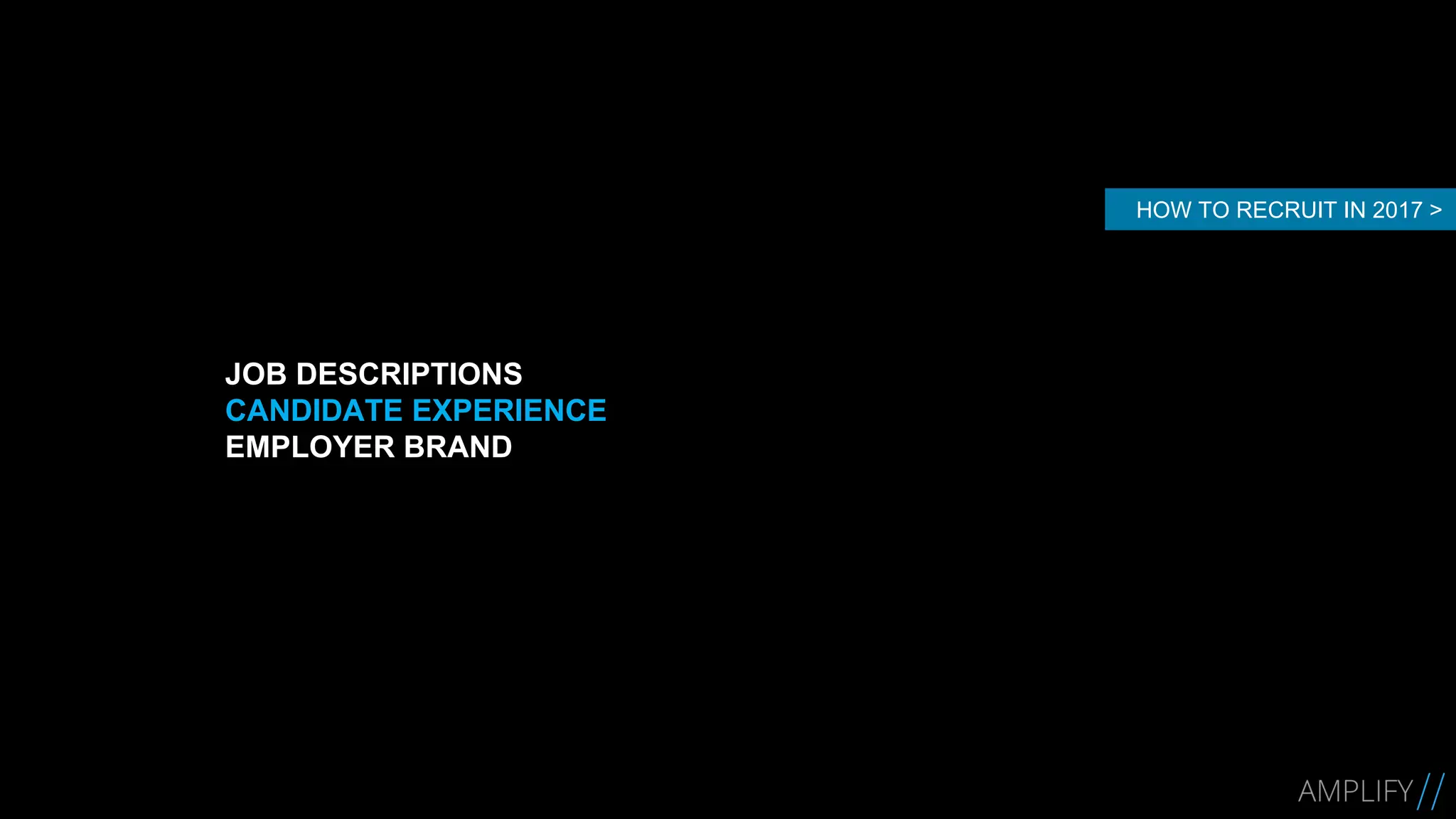 JOB DESCRIPTIONS
CANDIDATE EXPERIENCE
EMPLOYER BRAND
HOW TO RECRUIT IN 2017 >
 