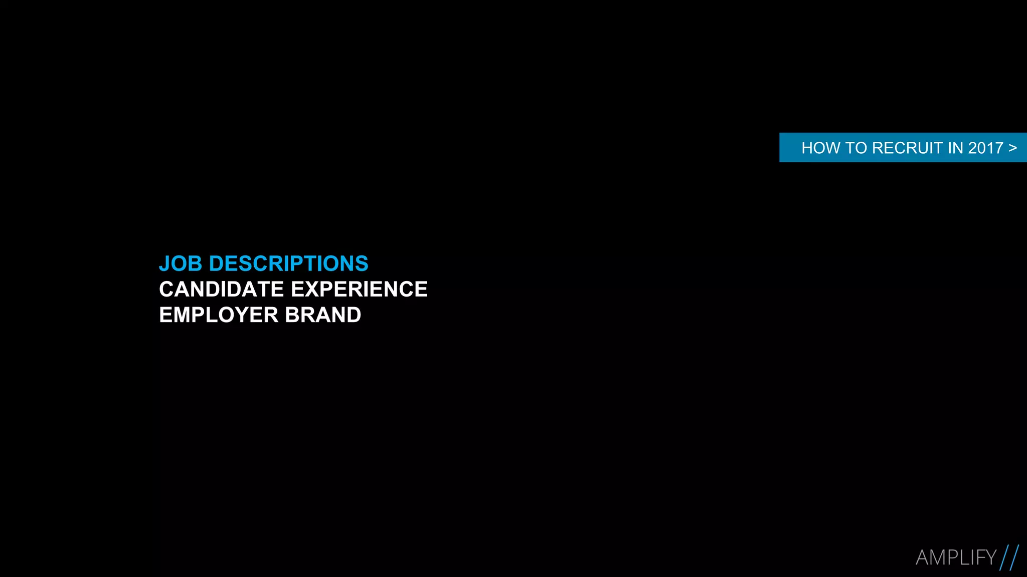 JOB DESCRIPTIONS
CANDIDATE EXPERIENCE
EMPLOYER BRAND
HOW TO RECRUIT IN 2017 >
 