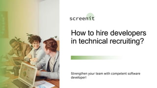 How to hire developers
in technical recruiting?
Strengthen your team with competent software
developer!
 