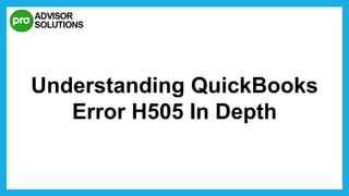 Understanding QuickBooks
Error H505 In Depth
 