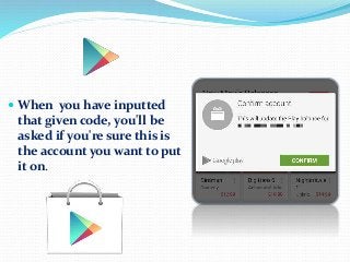 When you have inputted
that given code, you'll be
asked if you're sure this is
the account you want to put
it on.
 