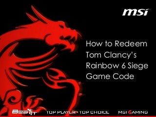 How to Redeem
Tom Clancy’s
Rainbow 6 Siege
Game Code
 