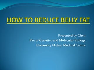 Presented by Chen
BSc of Genetics and Molecular Biology
    University Malaya Medical Centre
 