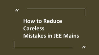 How to Reduce
Careless
Mistakes in JEE Mains
”
“
 