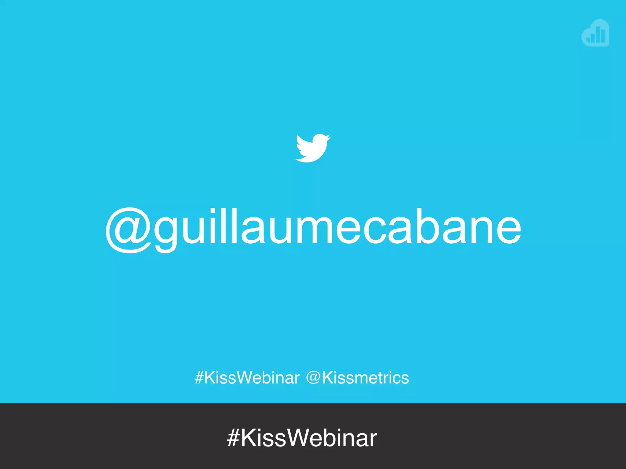 @NEILPATEL
#KissWebinar @Kissmetrics
#KissWebinar
@guillaumecabane
 