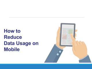 How to
Reduce
Data Usage on
Mobile
 