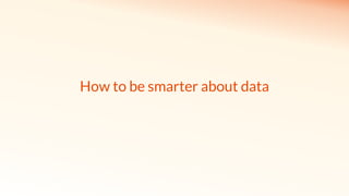 How to be smarter about data
 