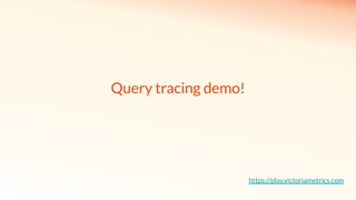 https://play.victoriametrics.com
Query tracing demo!
 
