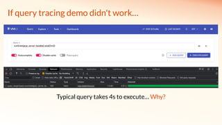 If query tracing demo didn't work…
Typical query takes 4s to execute… Why?
 