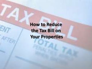 How to Reduce
the Tax Bill on
Your Properties
 