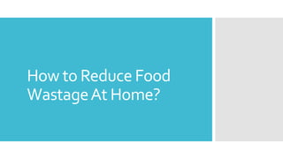 How to Reduce Food
WastageAt Home?
 