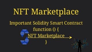 Important Solidity Smart Contract
function () {
NFT Marketplace
}
NFT Marketplace
 