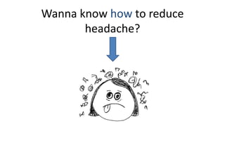 Wanna know how to reduce
       headache?
 