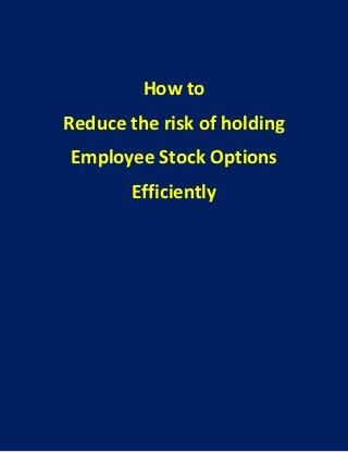 How to
Reduce the risk of holding
Employee Stock Options
        Efficiently
 