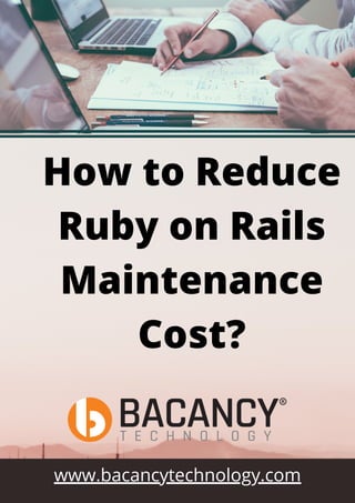 How to Reduce
Ruby on Rails
Maintenance
Cost?
www.bacancytechnology.com
 