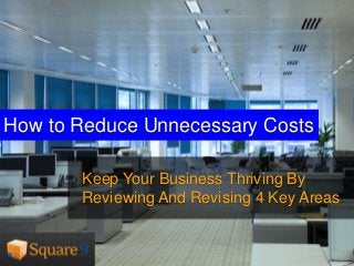 Keep Your Business Thriving By
Reviewing And Revising 4 Key Areas
How to Reduce Unnecessary Costs
 