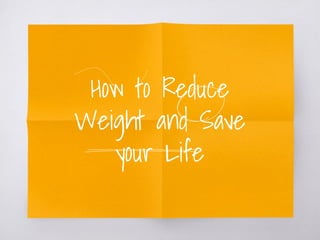 How to Reduce
Weight and Save
Your Life
 