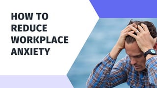 HOW TO
REDUCE
WORKPLACE
ANXIETY
 