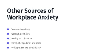 Other Sources of
Workplace Anxiety
Too many meetings
Working long hours
Feeling lack of control
Unrealistic deadlines and goals
Office politics and bureaucracy
 