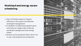 Workload and energy-aware
scheduling
One of the best ways to improve
efficiency is through more effective
workload managem...