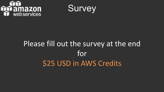 Survey
Please fill out the survey at the end
for
$25 USD in AWS Credits
 