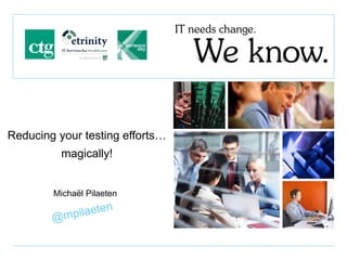 Michaël Pilaeten
Reducing your testing efforts…
magically!
 