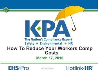 – KPA CONFIDENTIAL –
How To Reduce Your Workers Comp
Costs
March 17, 2010
 