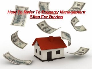 How To Refer To Property ManagementHow To Refer To Property Management
Sites For BuyingSites For Buying
 