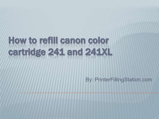 How to refill canon color
cartridge 241 and 241XL
By: PrinterFillingStation.com
 