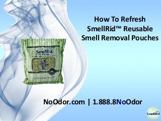 How To Refresh
SmellRid™ Reusable
Smell Removal Pouches

NoOdor.com | 1.888.8NoOdor

 