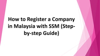 How to Register a Company
in Malaysia with SSM (Step-
by-step Guide)
 