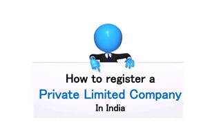 Private Limited Company
In India
How to register a
 