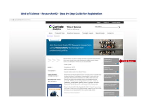 Click here
Web of Science ‐ ResearcherID ‐ Step by Step Guide for Registration
 