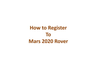 How to Register
To
Mars 2020 Rover
 